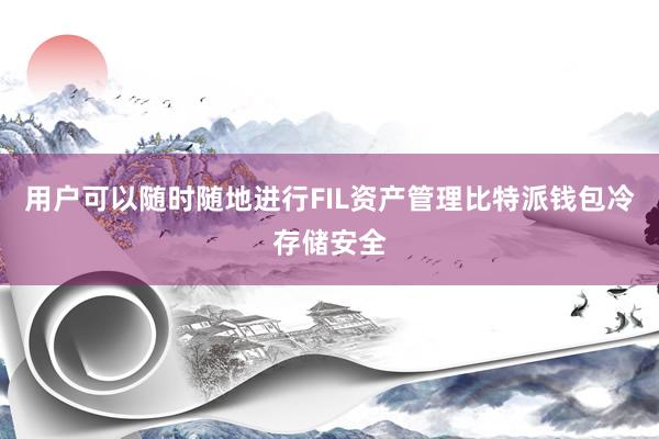 用户可以随时随地进行FIL资产管理比特派钱包冷存储安全