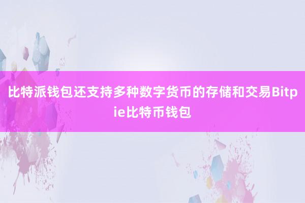 比特派钱包还支持多种数字货币的存储和交易Bitpie比特币钱包