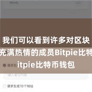 我们可以看到许多对区块链技术充满热情的成员Bitpie比特币钱包