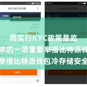 而实行KYC政策是监管机构要求的一项重要举措比特派钱包冷存储安全