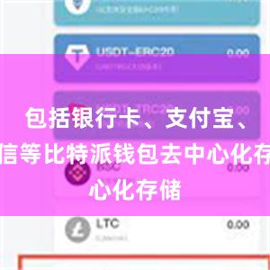 包括银行卡、支付宝、微信等比特派钱包去中心化存储