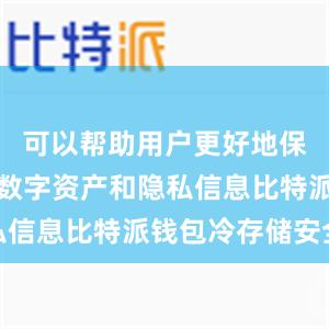 可以帮助用户更好地保护自己的数字资产和隐私信息比特派钱包冷存储安全