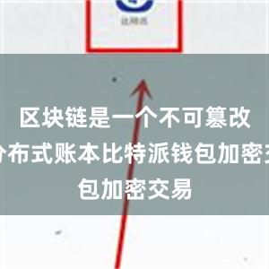 区块链是一个不可篡改的分布式账本比特派钱包加密交易