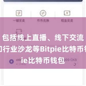 包括线上直播、线下交流会和行业沙龙等Bitpie比特币钱包