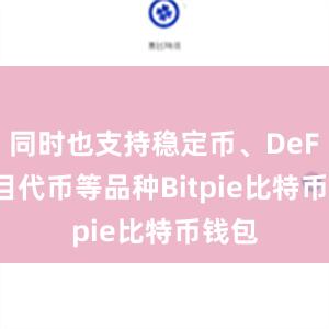 同时也支持稳定币、DeFi 项目代币等品种Bitpie比特币钱包